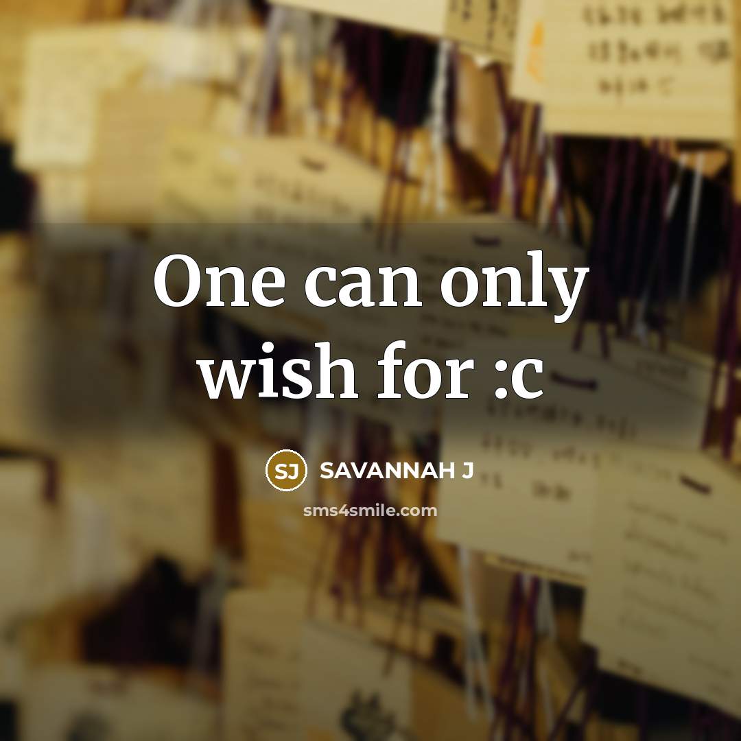 “One can only wish for :c…” quote by Savannah J