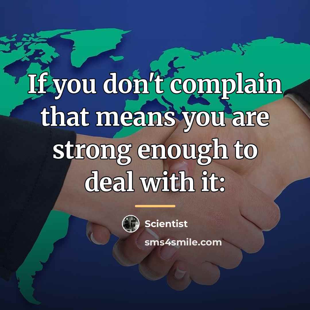 “If you don't complain that means you are strong enough…” quote by Scientist