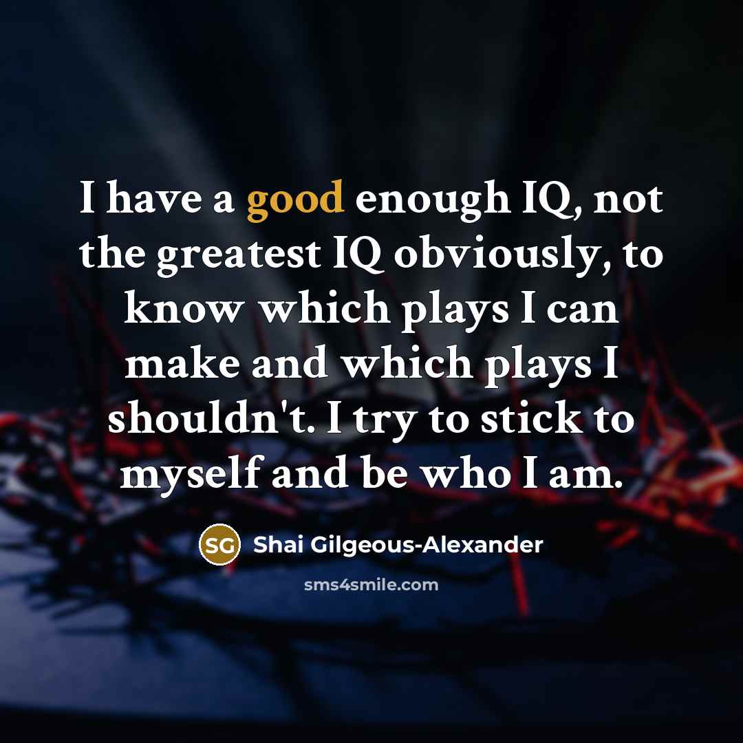 “I have a good enough IQ, not the greatest IQ…” quote by Shai Gilgeous-Alexander