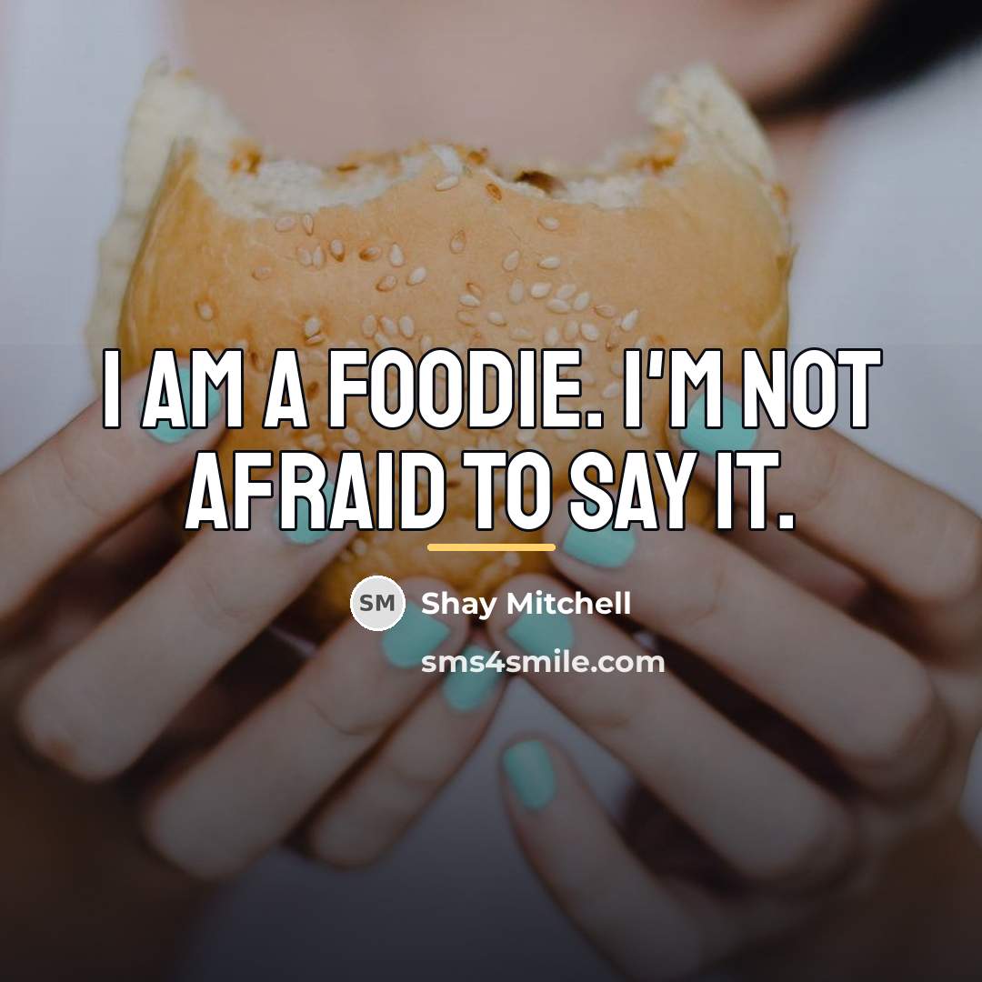 “I am a foodie. I'm not afraid to say it.…” quote by Shay Mitchell