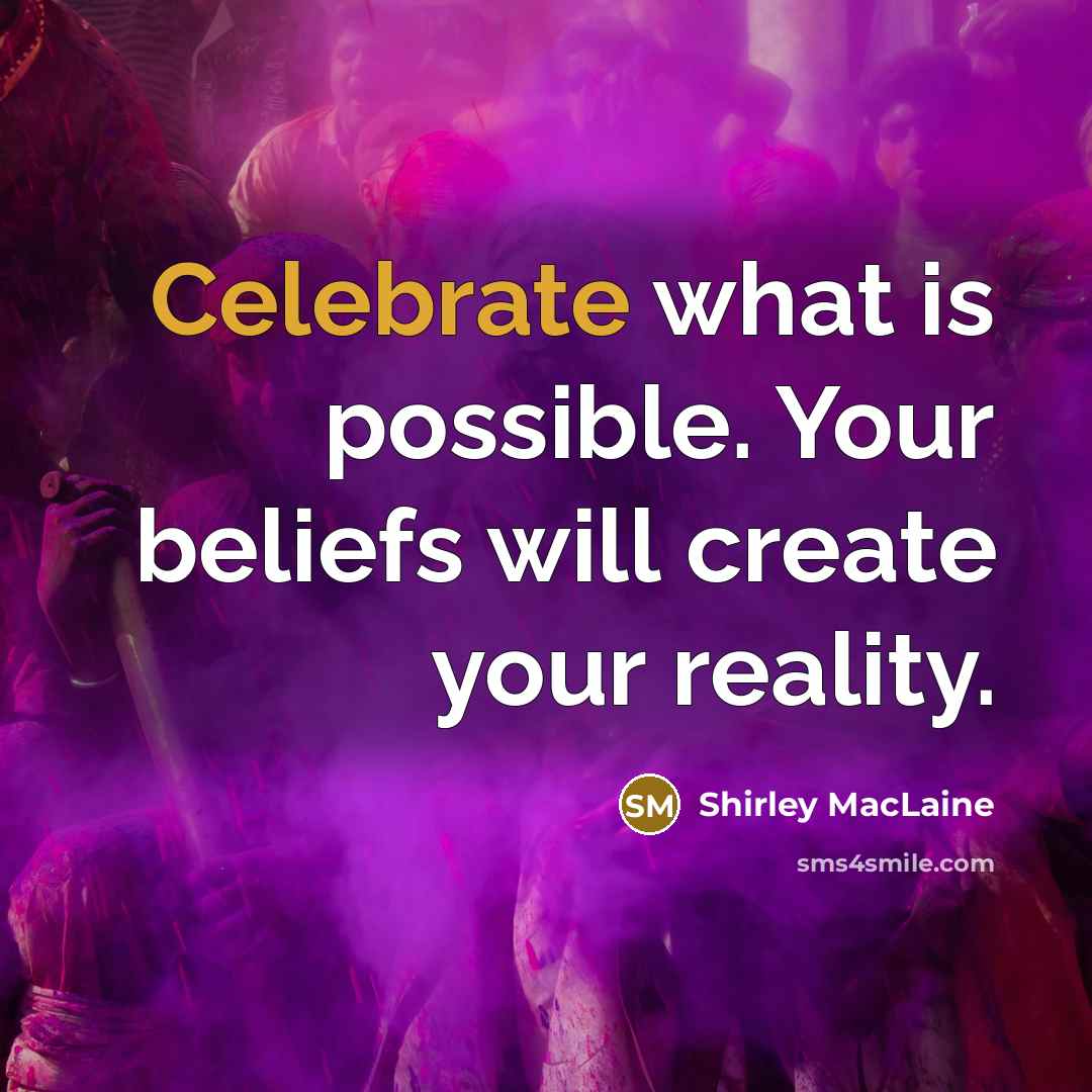 “Celebrate what is possible. Your beliefs will create your reality.…” quote by Shirley MacLaine