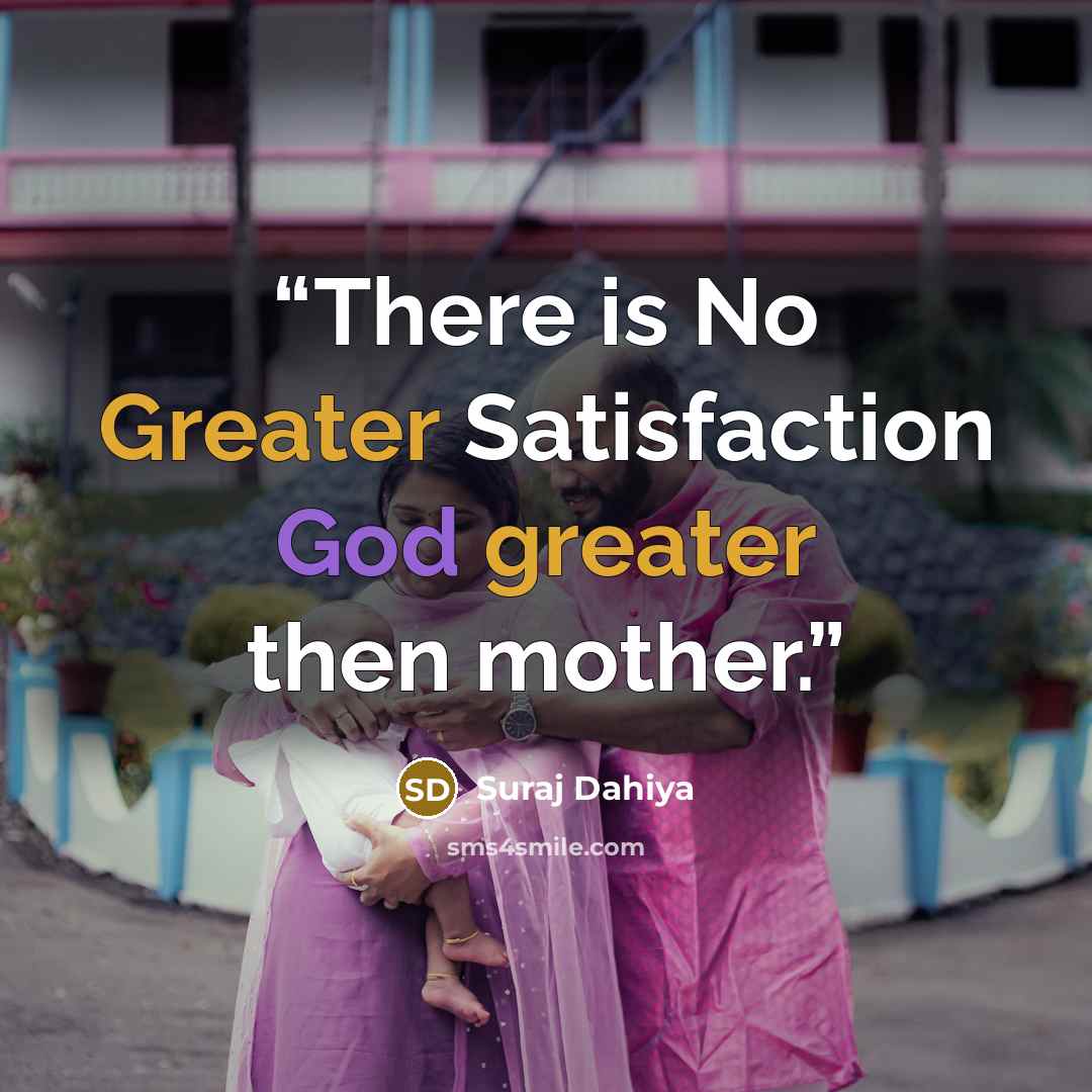 “There is No Greater Satisfaction God greater then mother.” quote by Suraj Dahiya