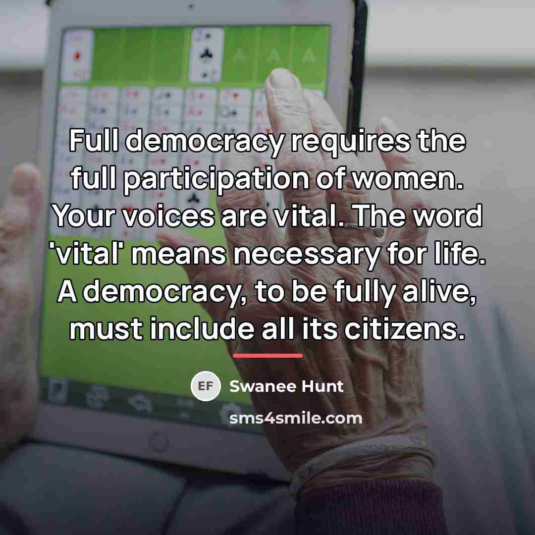 “Full democracy requires the full participation of women. Your voices…” quote by Swanee Hunt