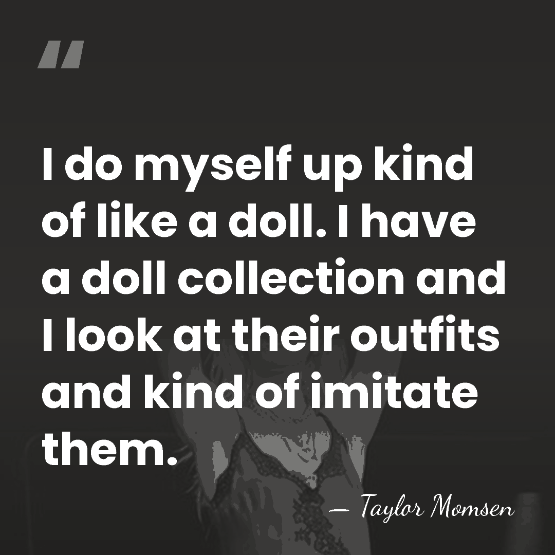 I do myself up kind of like a doll. I have a&hellip; - Taylor Momsen