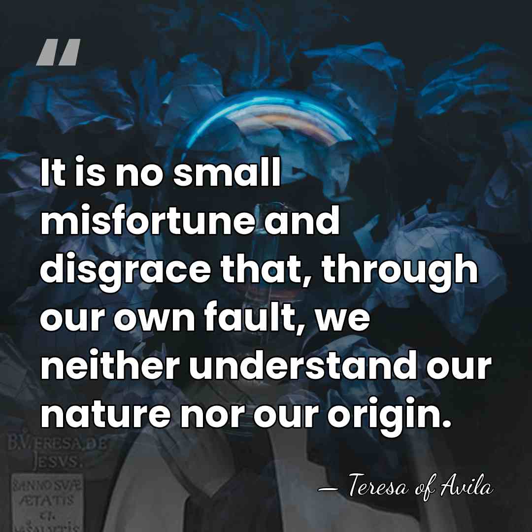 It is no small misfortune and disgrace that, through our own fault,&hellip; - Teresa of Avila