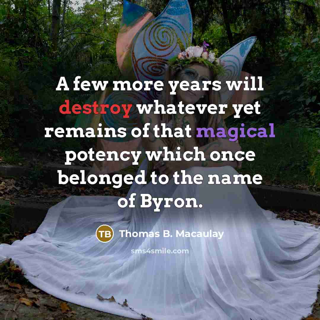 “A few more years will destroy whatever yet remains of…” quote by Thomas B. Macaulay