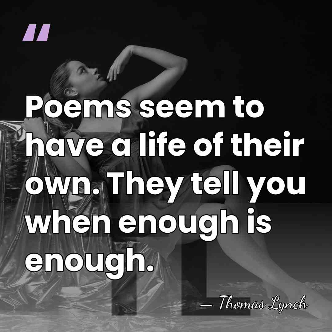 Poems seem to have a life of their own. They tell you&hellip; - Thomas Lynch