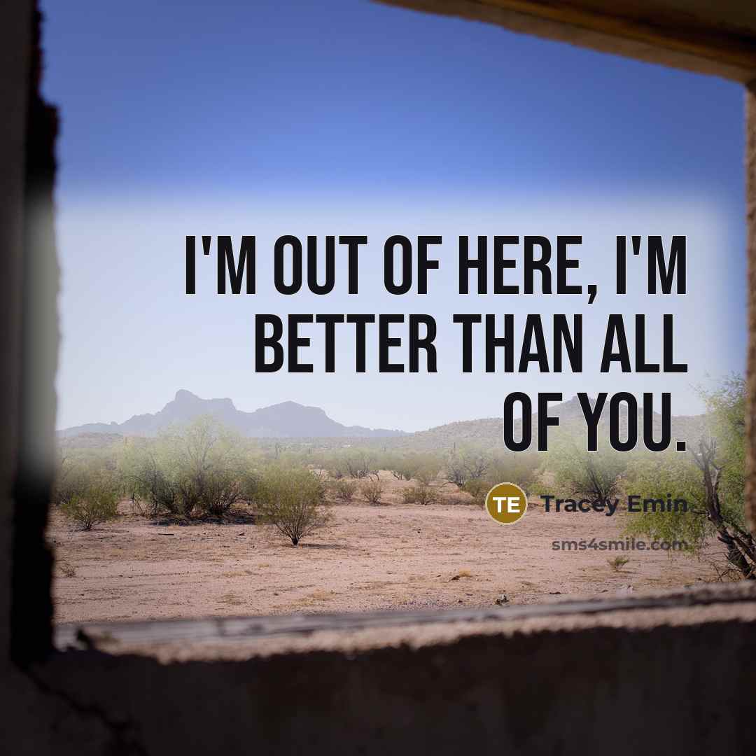 “I'm out of here, I'm better than all of you.…” quote by Tracey Emin