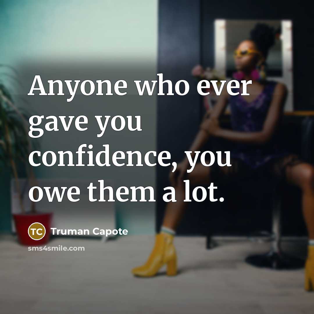 “Anyone who ever gave you confidence, you owe them a…” quote by Truman Capote