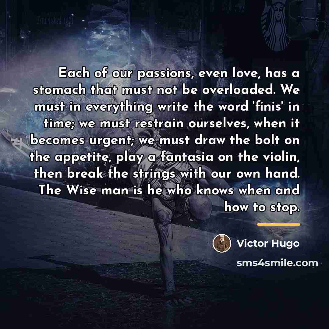 “Each of our passions, even love, has a stomach that…” quote by Victor Hugo
