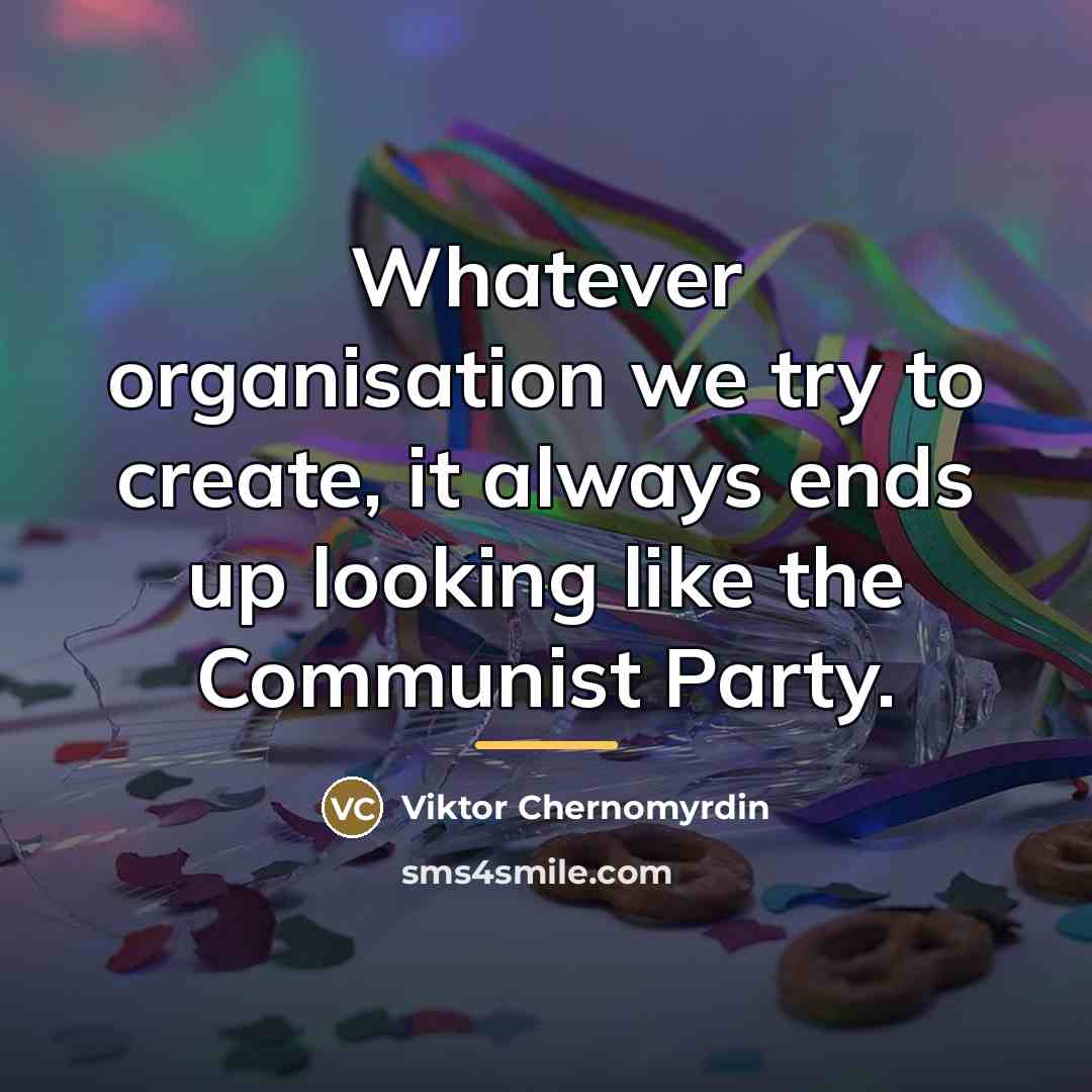 “Whatever organisation we try to create, it always ends up…” quote by Viktor Chernomyrdin