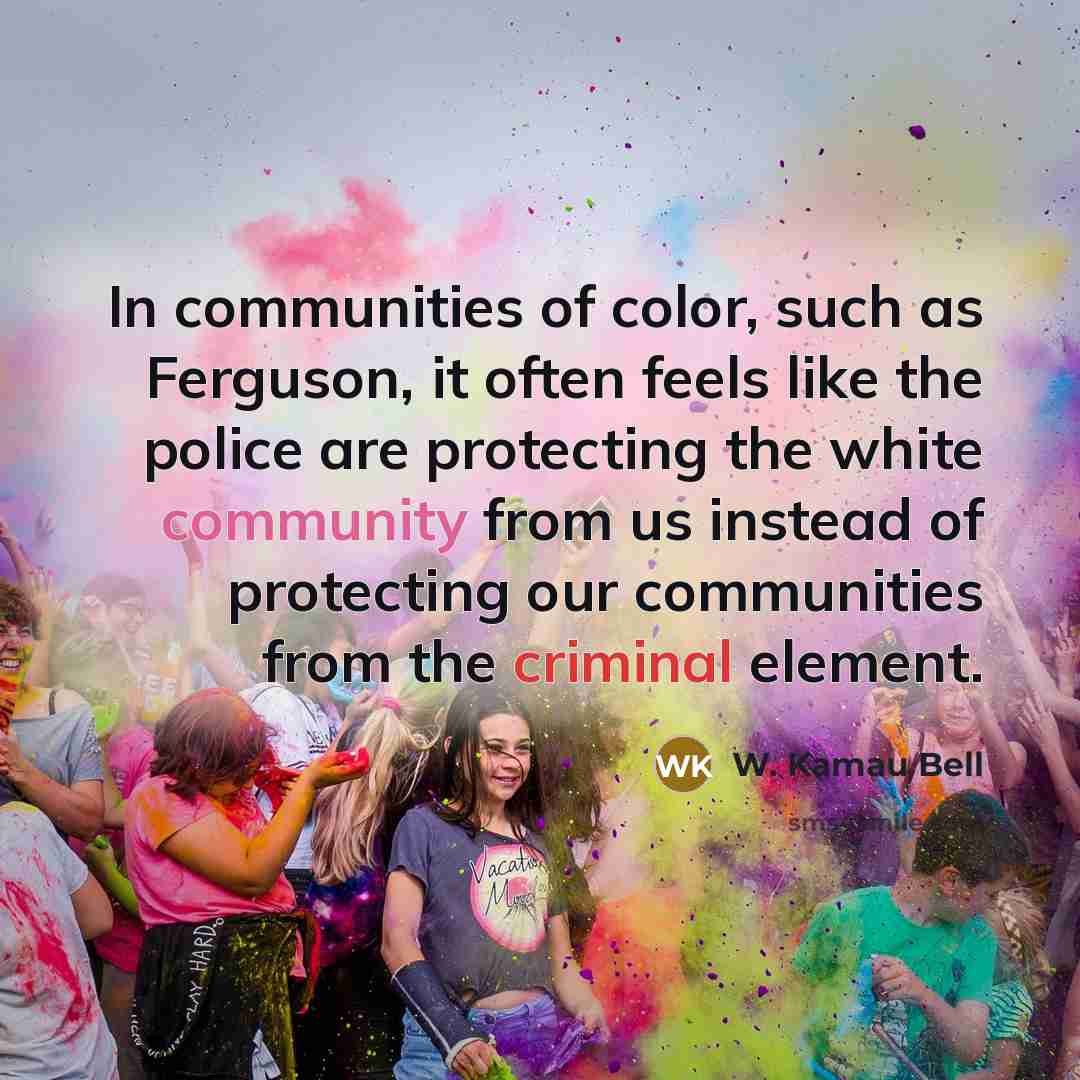 “In communities of color, such as Ferguson, it often feels…” quote by W. Kamau Bell