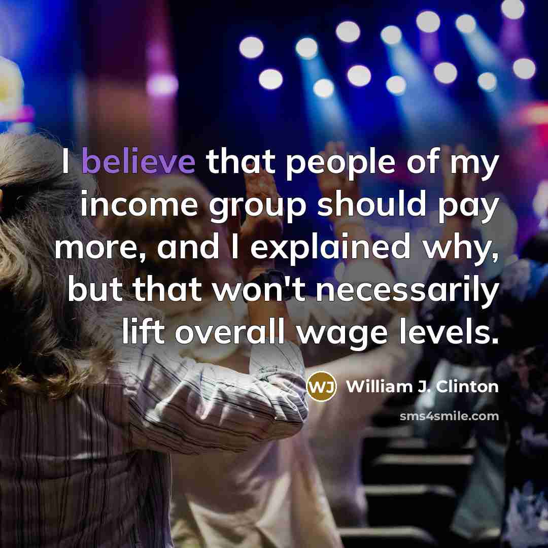 “I believe that people of my income group should pay…” quote by William J. Clinton