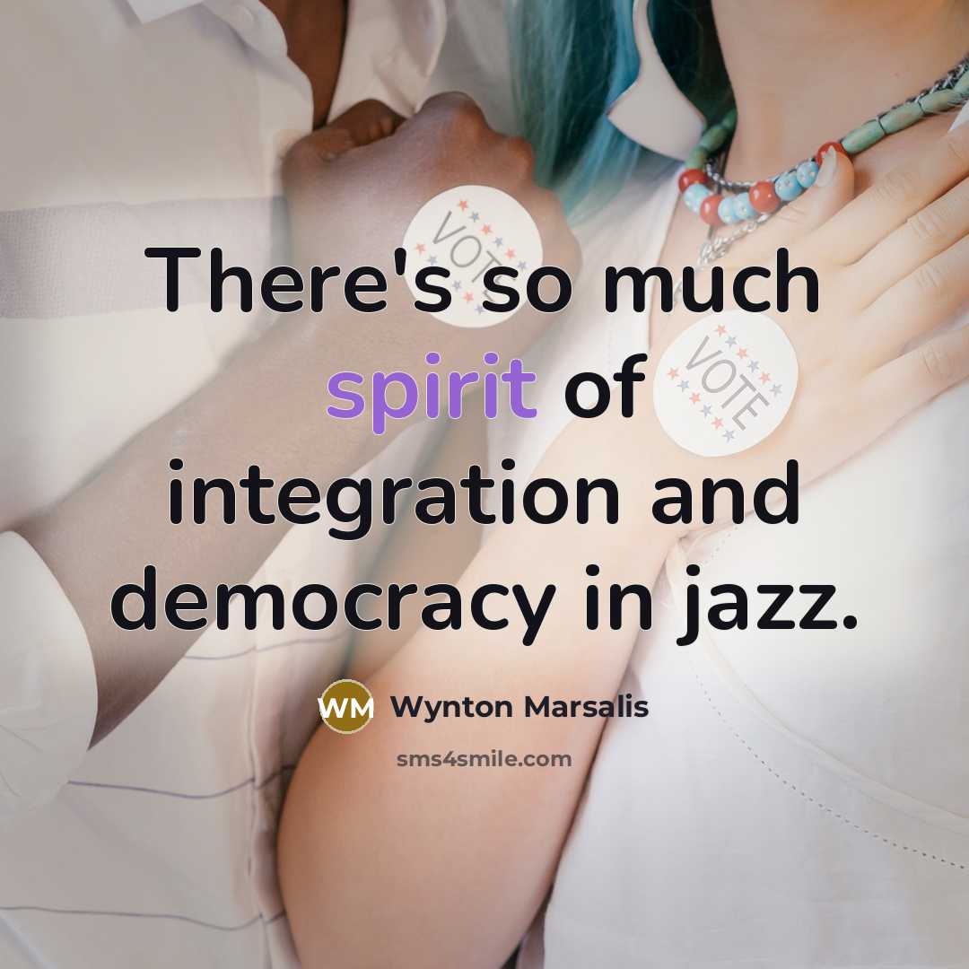 “There's so much spirit of integration and democracy in jazz.…” quote by Wynton Marsalis