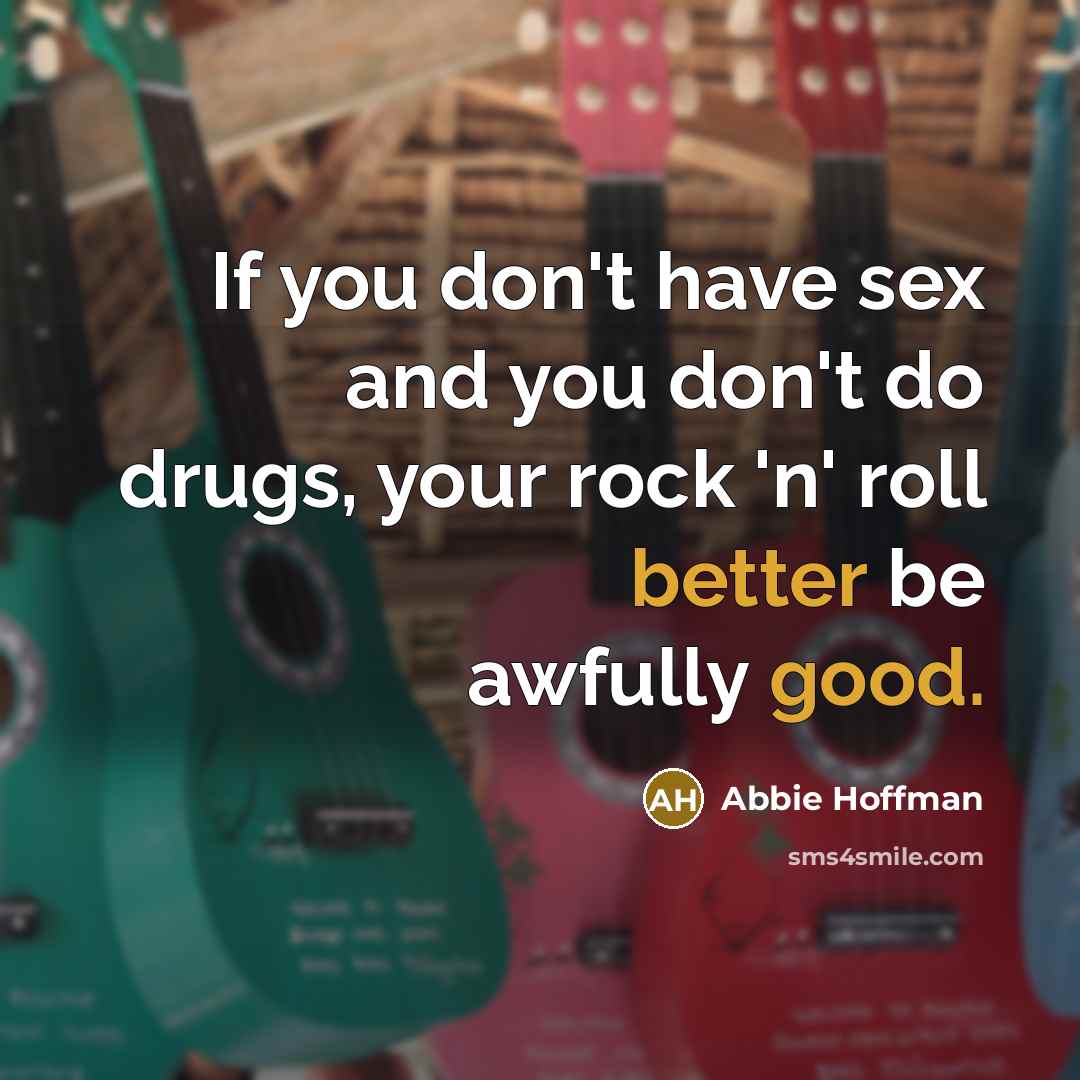 “If you don't have sex and you don't do drugs,…” quote by Abbie Hoffman