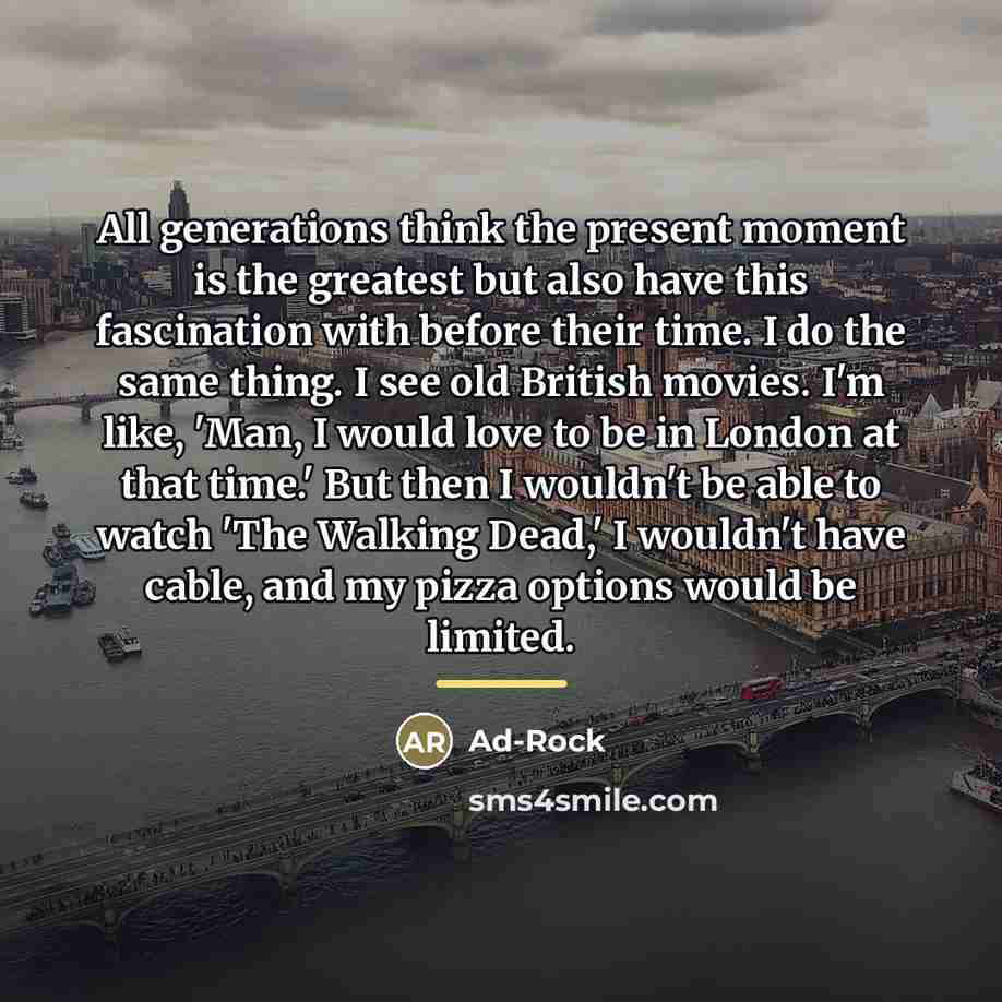 “All generations think the present moment is the greatest but…” quote by Ad-Rock