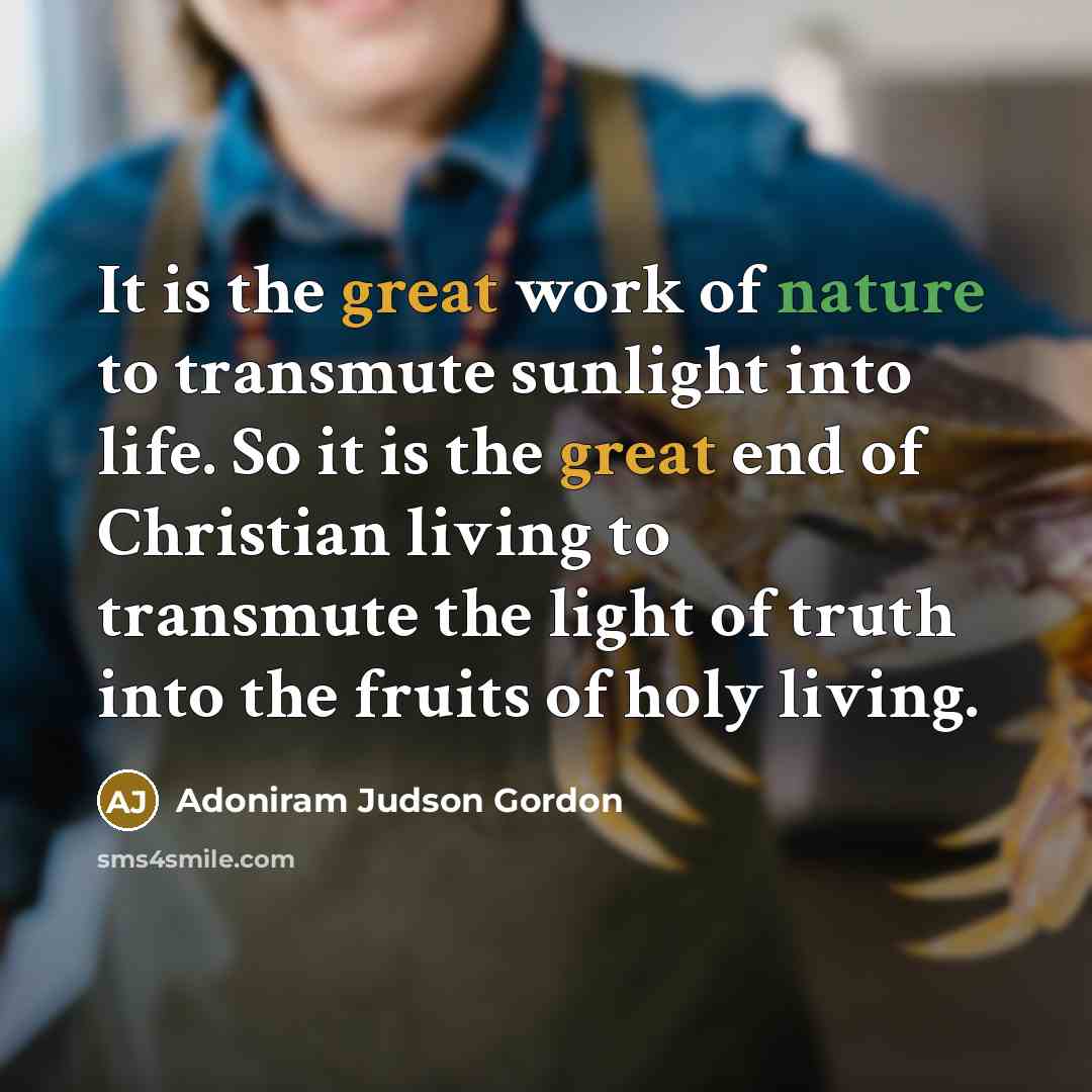“It is the great work of nature to transmute sunlight…” quote by Adoniram Judson Gordon
