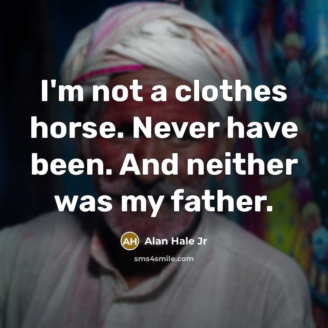 “I'm not a clothes horse. Never have been. And neither…” quote by Alan Hale Jr