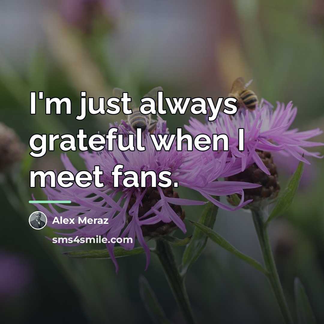 “I'm just always grateful when I meet fans.…” quote by Alex Meraz
