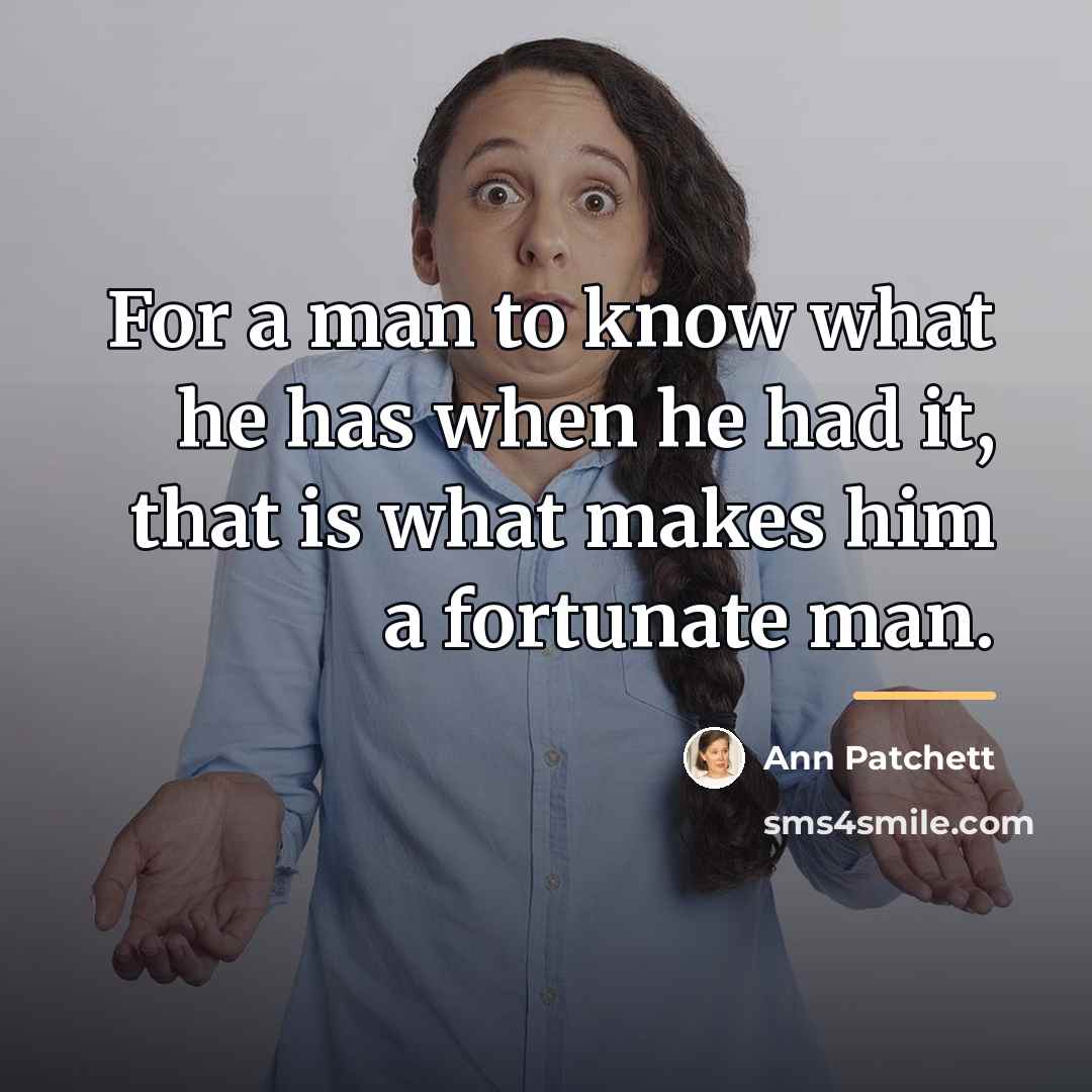 “For a man to know what he has when he…” quote by Ann Patchett