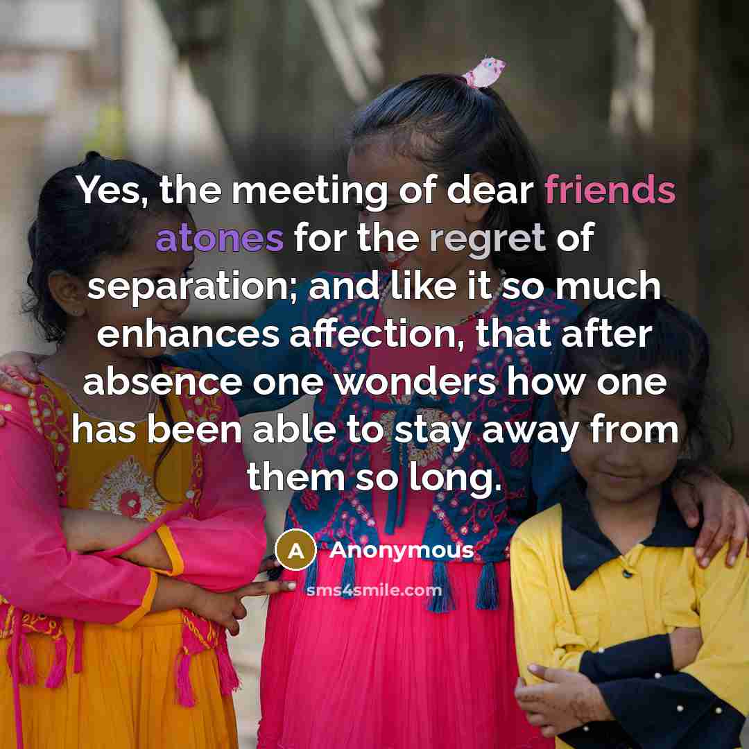 “Yes, the meeting of dear friends atones for the regret…” quote by Anonymous