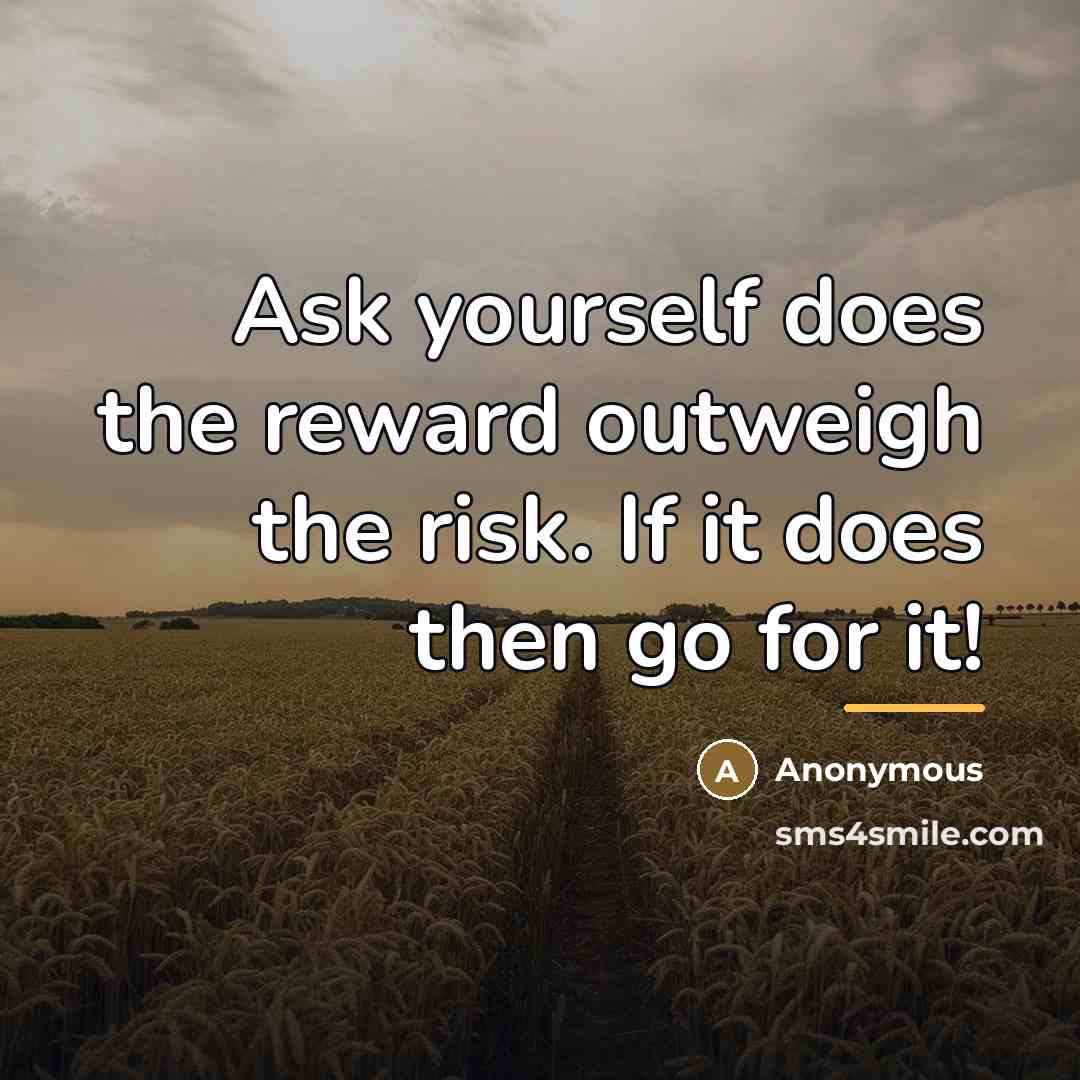 “Ask yourself does the reward outweigh the risk. If it…” quote by Anonymous