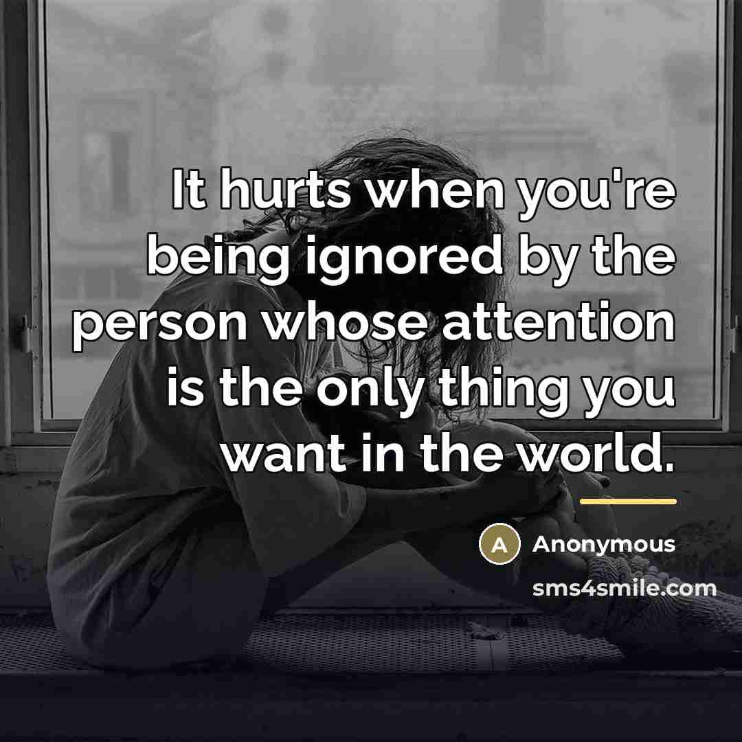 “It hurts when you're being ignored by the person whose…” quote by Anonymous