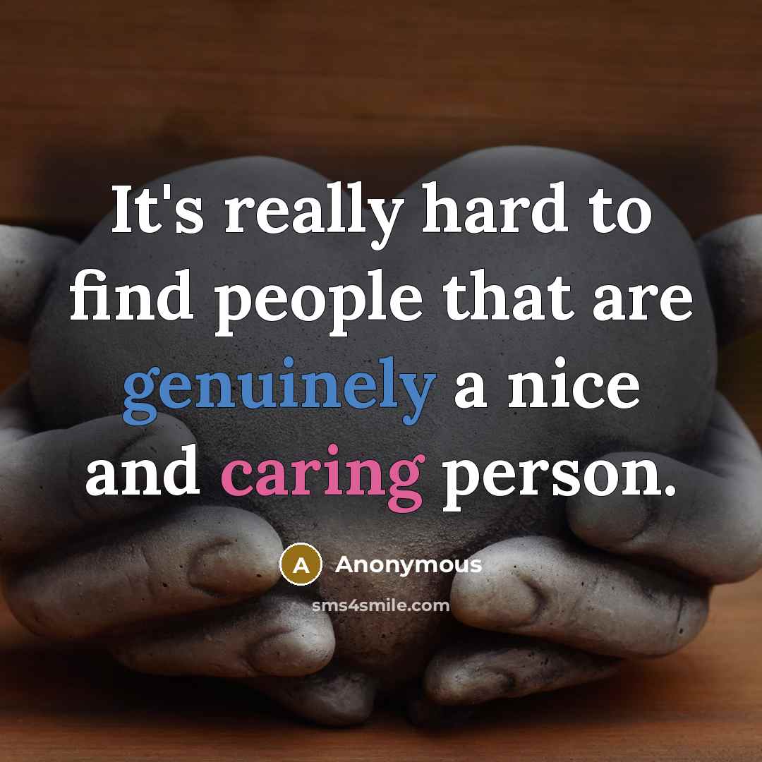 “It's really hard to find people that are genuinely a nice and caring person.” quote by Anonymous