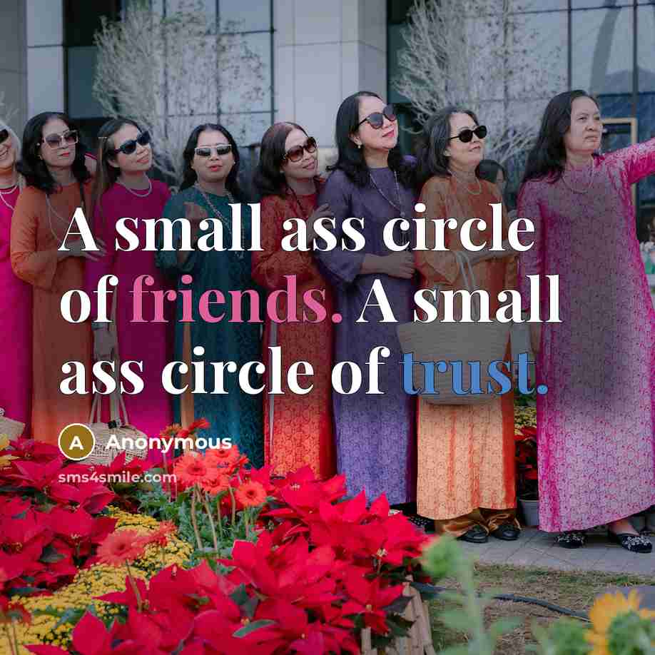 “A small ass circle of friends. A small ass circle…” quote by Anonymous