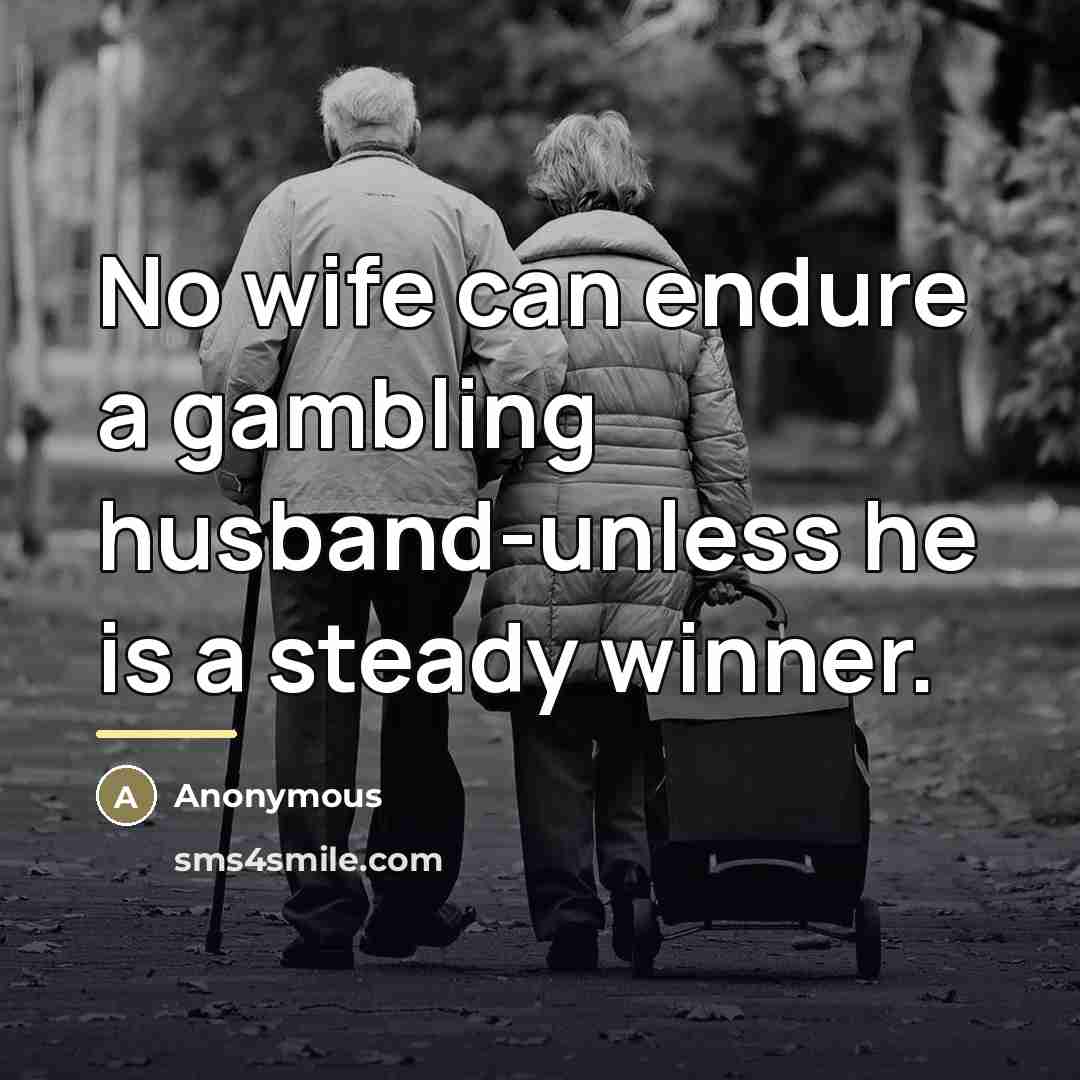 “No wife can endure a gambling husband-unless he is a…” quote by Anonymous