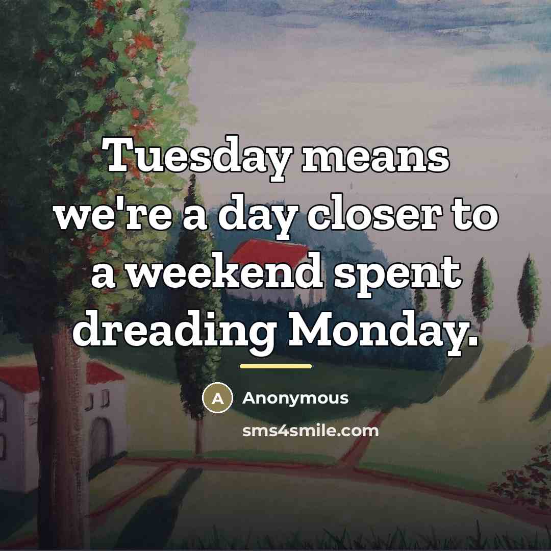 “Tuesday means we're a day closer to a weekend spent…” quote by Anonymous