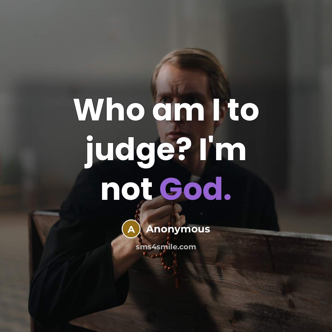 “Who am I to judge? I'm not God.…” quote by Anonymous
