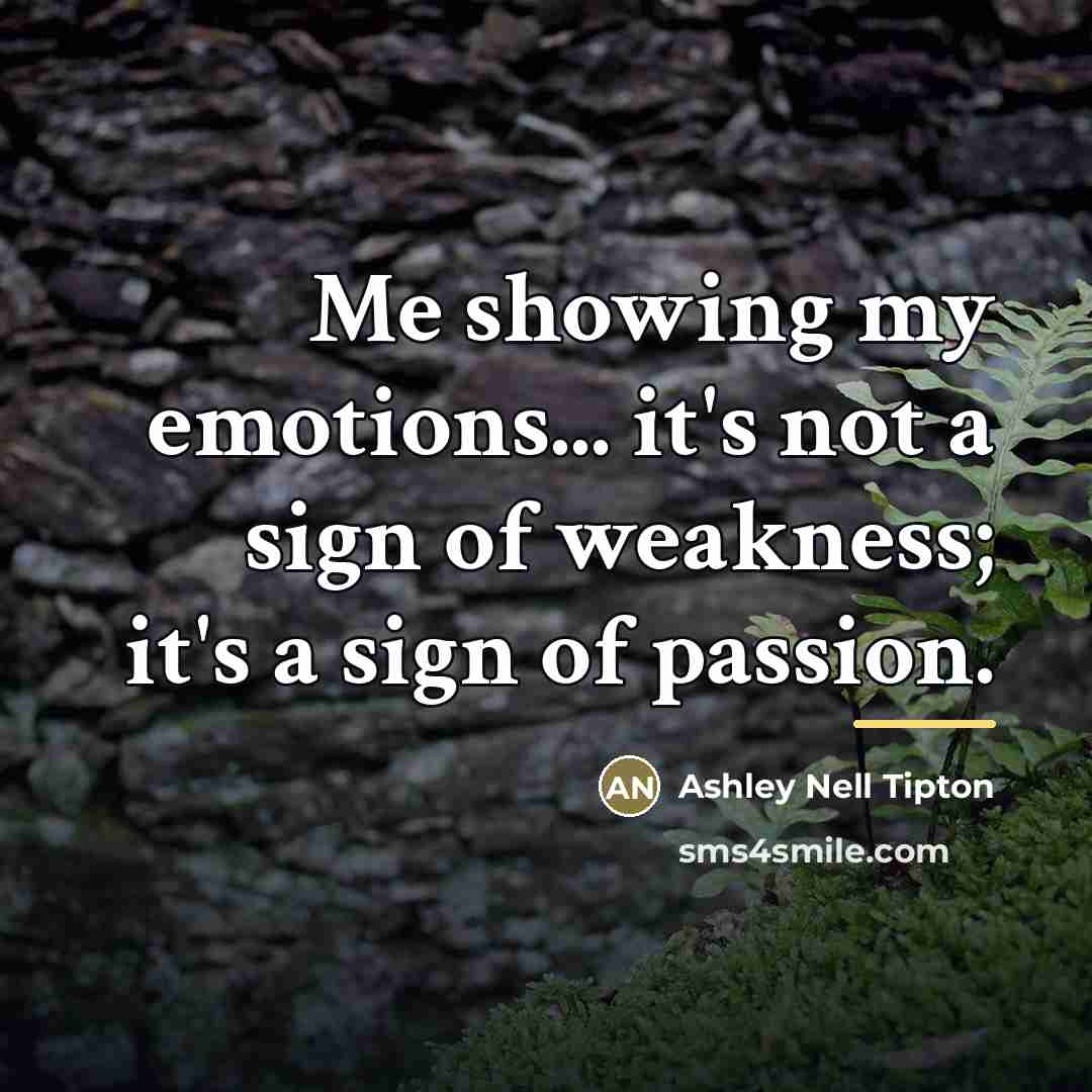 “Me showing my emotions... it's not a sign of weakness;…” quote by Ashley Nell Tipton