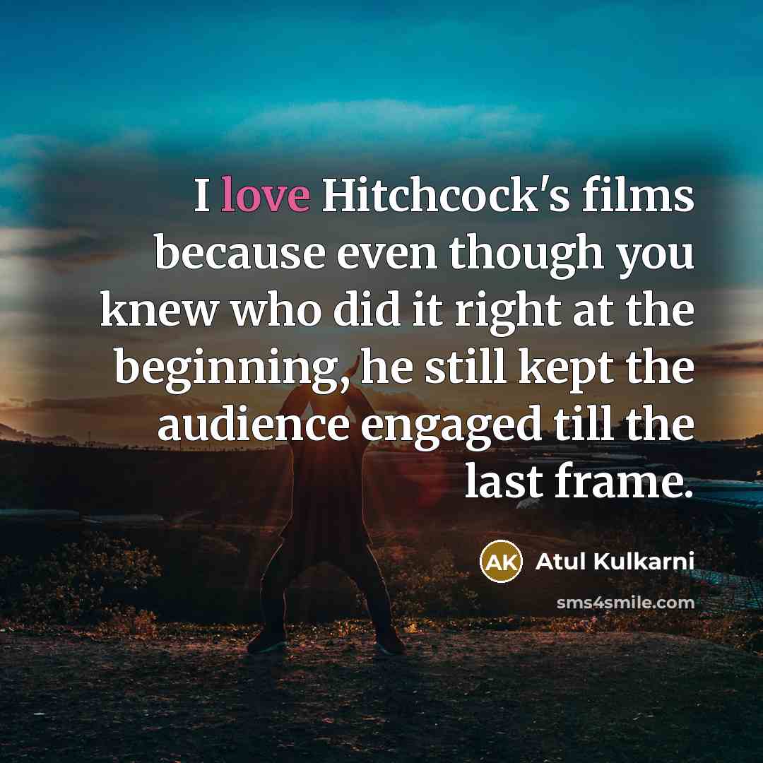 “I love Hitchcock's films because even though you knew who…” quote by Atul Kulkarni