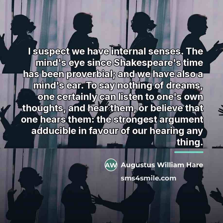 “I suspect we have internal senses. The mind's eye since…” quote by Augustus William Hare
