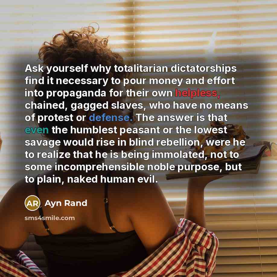 “Ask yourself why totalitarian dictatorships find it necessary to pour…” quote by Ayn Rand