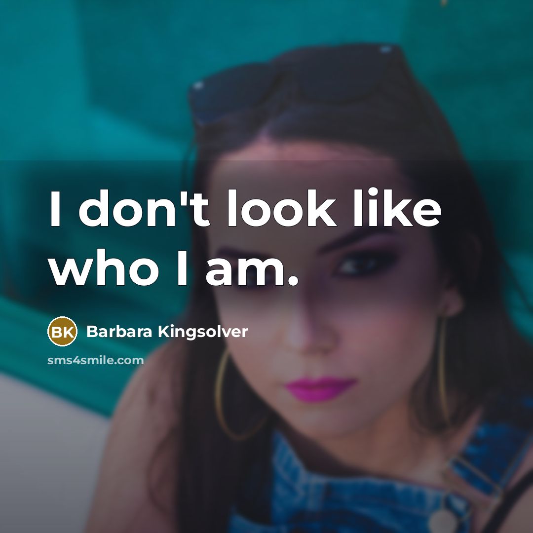 “I don't look like who I am.…” quote by Barbara Kingsolver