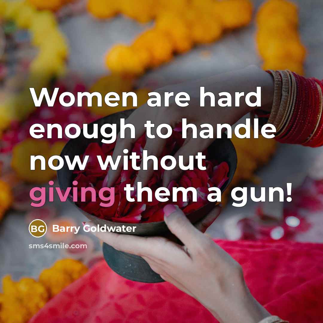 “Women are hard enough to handle now without giving them…” quote by Barry Goldwater