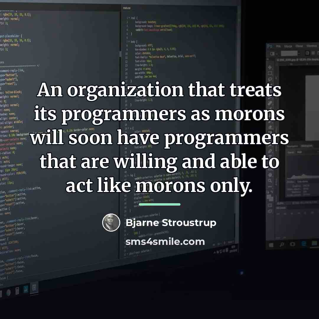 “An organization that treats its programmers as morons will soon…” quote by Bjarne Stroustrup