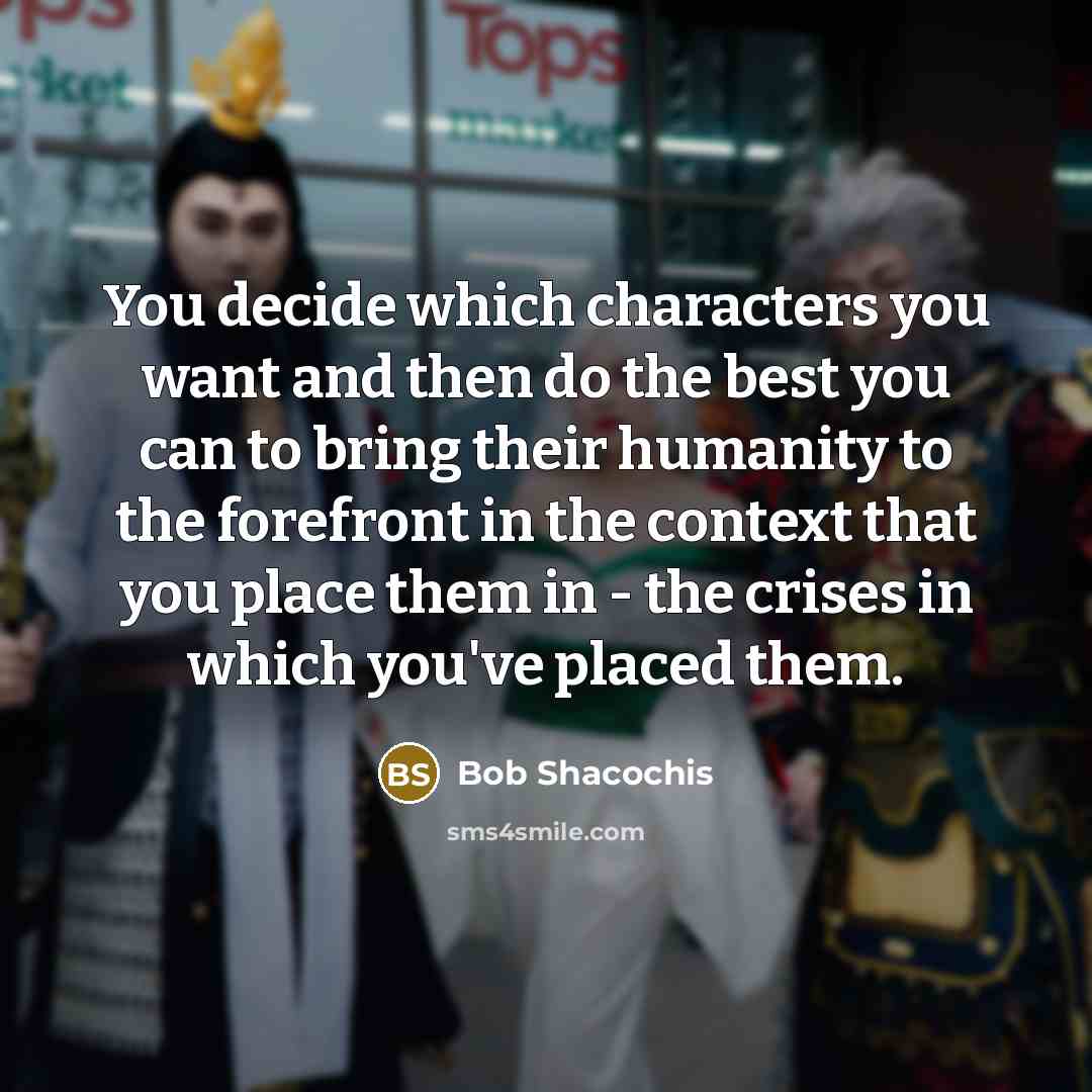 “You decide which characters you want and then do the…” quote by Bob Shacochis