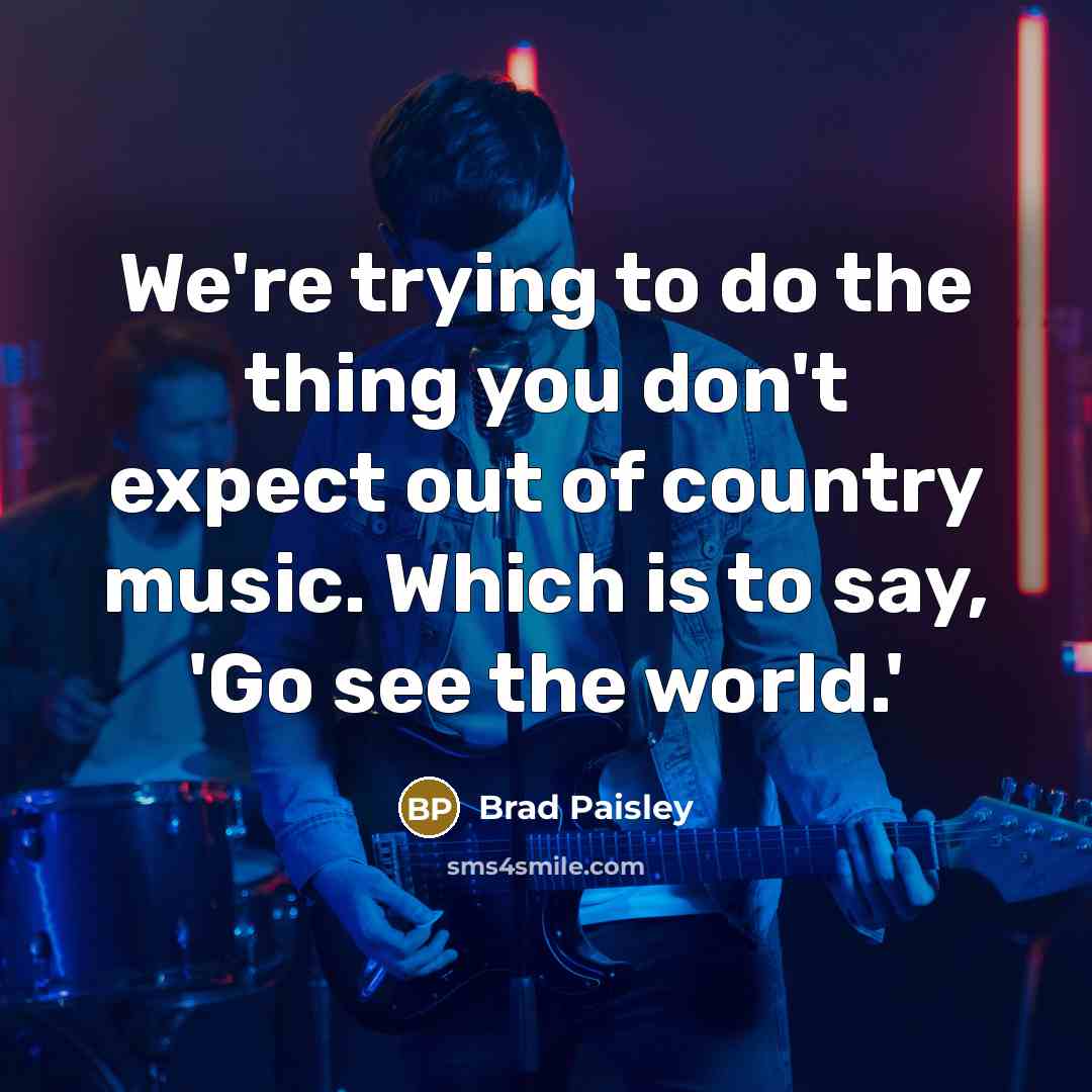 “We're trying to do the thing you don't expect out…” quote by Brad Paisley