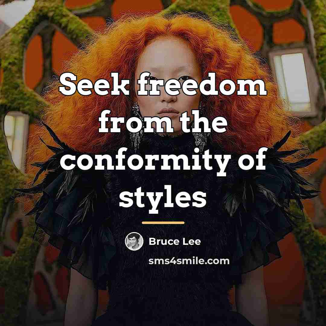 “Seek freedom from the conformity of styles…” quote by Bruce Lee