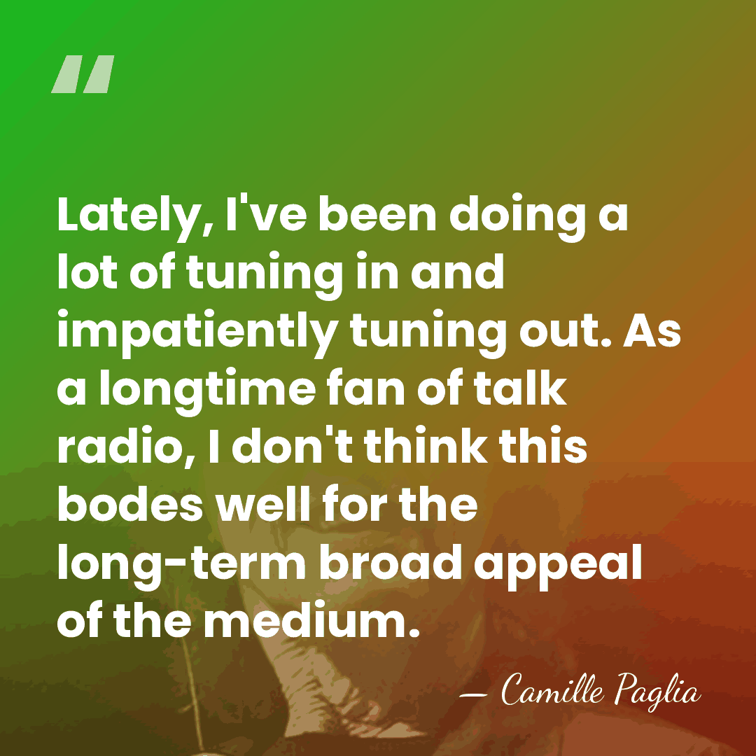 Lately, I've been doing a lot of tuning in and impatiently tuning&hellip; - Camille Paglia