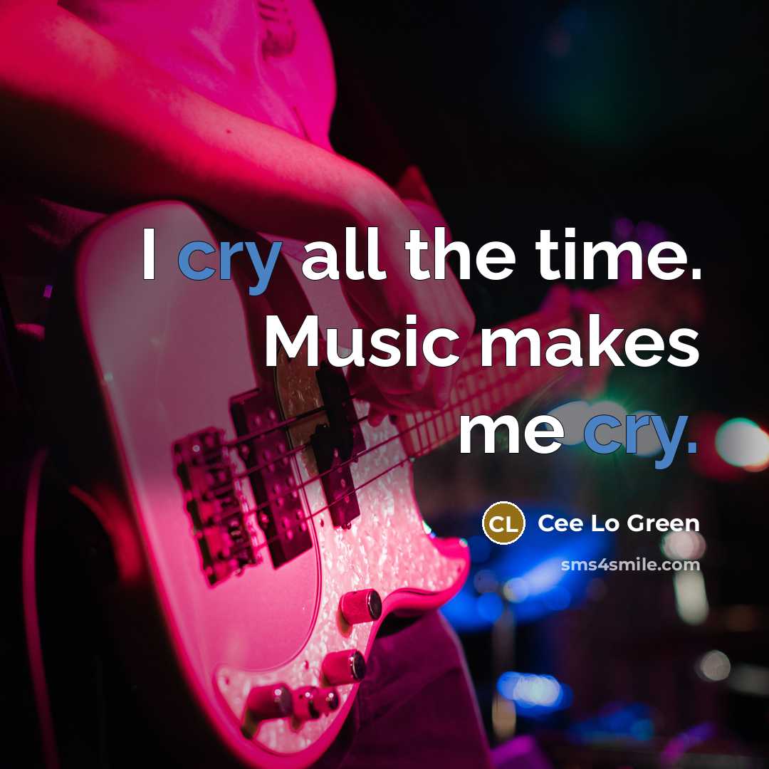 “I cry all the time. Music makes me cry.…” quote by Cee Lo Green