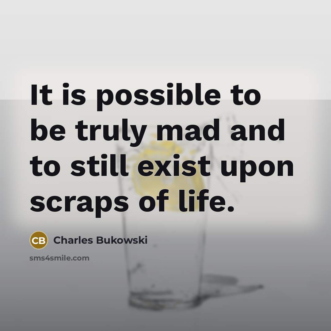 “It is possible to be truly mad and to still…” quote by Charles Bukowski