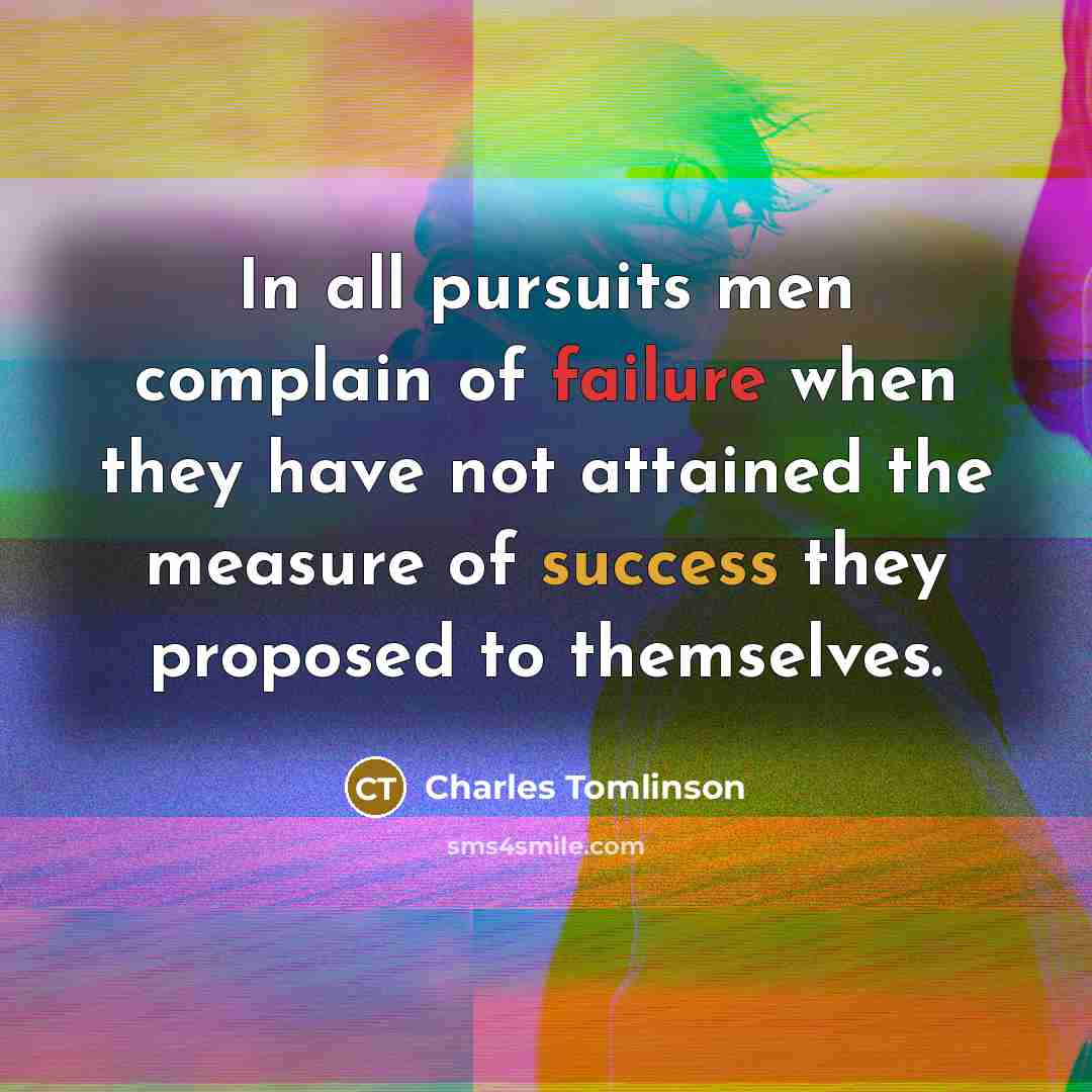 “In all pursuits men complain of failure when they have…” quote by Charles Tomlinson