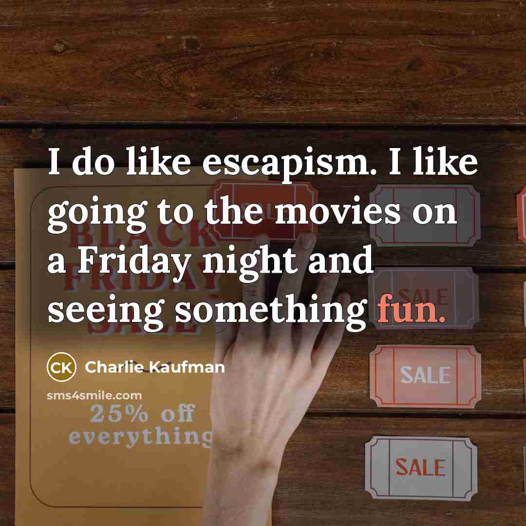 “I do like escapism. I like going to the movies…” quote by Charlie Kaufman