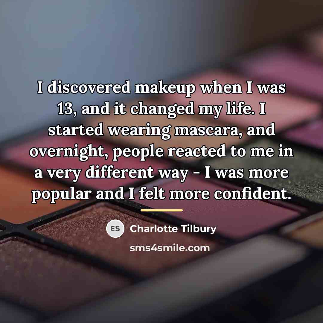 “I discovered makeup when I was 13, and it changed…” quote by Charlotte Tilbury
