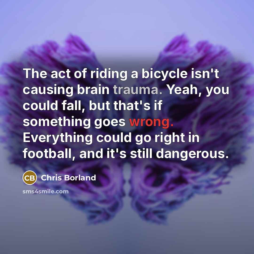 “The act of riding a bicycle isn't causing brain trauma.…” quote by Chris Borland