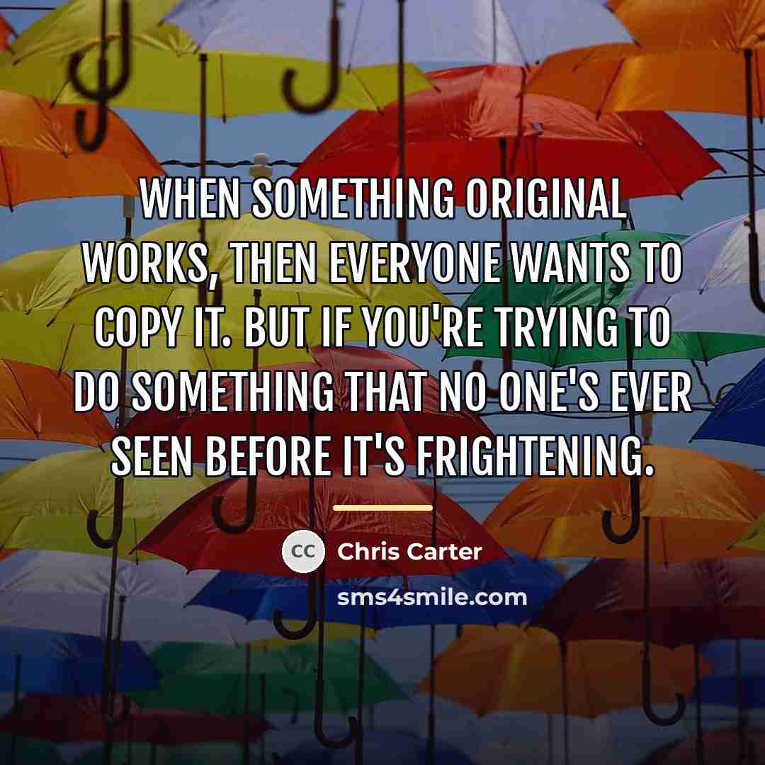 “When something original works, then everyone wants to copy it.…” quote by Chris Carter